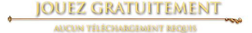 JOUEZ GRATUITEMENT - aucun téléchargement requis